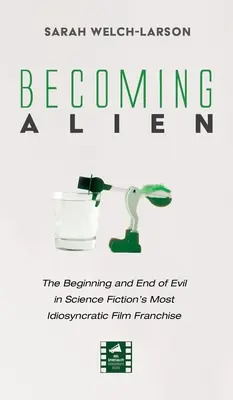 Stať sa mimozemšťanom: začiatok a koniec zla v najidiotskejšej filmovej sérii science fiction - Becoming Alien: The Beginning and End of Evil in Science Fiction's Most Idiosyncratic Film Franchise