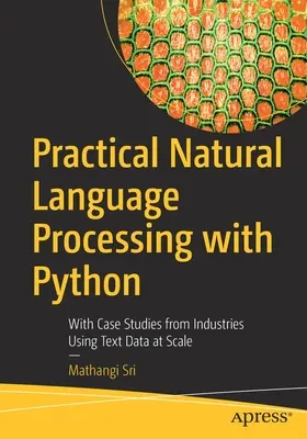 Praktické spracovanie prirodzeného jazyka pomocou jazyka Python: S prípadovými štúdiami z priemyselných odvetví, ktoré používajú textové údaje vo veľkom meradle - Practical Natural Language Processing with Python: With Case Studies from Industries Using Text Data at Scale