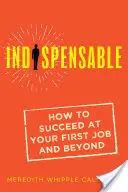 Nepostrádateľná: Ako uspieť v prvom zamestnaní a ďalej - Indispensable: How to Succeed at Your First Job and Beyond
