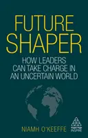 Tvorca budúcnosti: Ako môžu lídri prevziať zodpovednosť v neistom svete - Future Shaper: How Leaders Can Take Charge in an Uncertain World