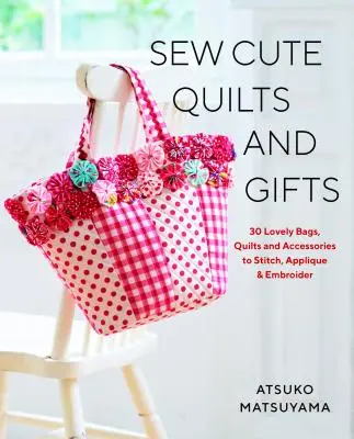 Šiť roztomilé deky a darčeky: Drobné darčeky: 30 rozkošných tašiek, prikrývok a doplnkov na šitie, vyšívanie a aplikovanie - Sew Cute Quilts and Gifts: 30 Lovely Bags, Quilts and Accessories to Stitch, Applique & Embroider