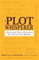 Zaklínač zápletiek: Tajomstvá štruktúry príbehu, ktoré zvládne každý spisovateľ - The Plot Whisperer: Secrets of Story Structure Any Writer Can Master