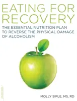 Jedenie pre zotavenie: Základný plán výživy na zvrátenie fyzického poškodenia spôsobeného alkoholizmom - The Eating for Recovery: The Essential Nutrition Plan to Reverse the Physical Damage of Alcoholism