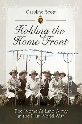 Držanie domáceho frontu: Pozemná armáda žien v prvej svetovej vojne - Holding the Home Front: The Women's Land Army in the First World War