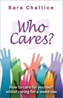 Komu na tom záleží? - Ako sa starať o seba a zároveň sa starať o milovanú osobu - Who Cares? - How to care for yourself whilst caring for a loved one