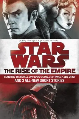 Star Wars: Vzostup impéria: Star Wars: Tarkin, Star Wars: Nový úsvit a 3 úplne nové poviedky - Star Wars: The Rise of the Empire: Featuring the Novels Star Wars: Tarkin, Star Wars: A New Dawn, and 3 All-New Short Stories