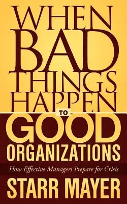 Keď sa dobrým organizáciám stávajú zlé veci: Ako sa efektívni manažéri pripravujú na krízu - When Bad Things Happen to Good Organizations: How Effective Manager's Prepare for Crisis
