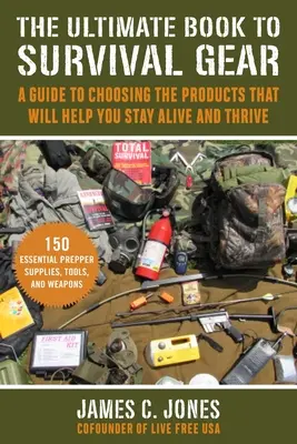 Konečná kniha o vybavení na prežitie: Príručka pre začiatočníkov, ako si vybrať výrobky, ktoré vás udržia pri živote - The Ultimate Book of Survival Gear: A Beginner's Guide to Choosing the Products That Will Keep You Alive