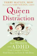 Kráľovná rozptýlenia: Ako môžu ženy s ADHD zvíťaziť nad chaosom, nájsť sústredenie a urobiť viac práce - The Queen of Distraction: How Women with ADHD Can Conquer Chaos, Find Focus, and Get More Done