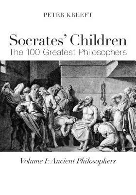 Sokratove deti: Sókratés: staroveké: 100 najväčších filozofov - Socrates' Children: Ancient: The 100 Greatest Philosophers