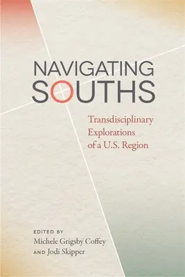 Navigácia po juhu: Júsy: transdisciplinárne skúmanie regiónu USA - Navigating Souths: Transdisciplinary Explorations of a U.S. Region
