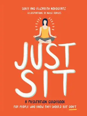 Len si sadnite: Príručka meditácie pre ľudí, ktorí vedia, že by mali, ale nerobia to - Just Sit: A Meditation Guidebook for People Who Know They Should But Don't