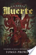 La Santa Muerte: Objavovanie mágie a mystiky smrti - La Santa Muerte: Unearthing the Magic & Mysticism of Death