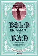 Odvážne, brilantné a zlé: Vydarené írske ženy z histórie - Bold, Brilliant and Bad: Irish Women from History