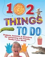 102 vecí na robenie - projekty, aktivity a dobrodružstvo pre spojenie s priateľmi, rodinou a svetom - 102 Things To Do - Projects, Activities & Adventure for connecting with friends, family & your World