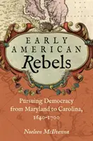 Ranní americkí rebeli: Vydajte sa na cestu za demokraciou od Marylandu po Karolínu, 1640 - 1700 - Early American Rebels: Pursuing Democracy from Maryland to Carolina, 1640-1700