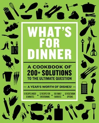 Čo je na večeru: Viac ako 200 sezónnych receptov od víkendových hostín po rýchle jedlá na každý večer - What's for Dinner: Over 200 Seasonal Recipes from Weekend Feasts to Fast Weeknight Meals