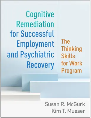 Kognitívna náprava pre úspešné zamestnanie a psychiatrické zotavenie: The Thinking Skills for Work Program - Cognitive Remediation for Successful Employment and Psychiatric Recovery: The Thinking Skills for Work Program