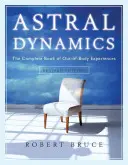 Astrálna dynamika: The Complete Book of Out-Of-Body Experiences - Astral Dynamics: The Complete Book of Out-Of-Body Experiences