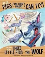Žiadna lož, prasatá (a ich domy) môžu lietať!: Príbeh o troch prasiatkach, ako ho vyrozprával vlk - No Lie, Pigs (and Their Houses) Can Fly!: The Story of the Three Little Pigs as Told by the Wolf