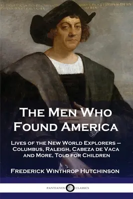 Muži, ktorí založili Ameriku: Kolumbus, Raleigh, Cabeza de Vaca a ďalší: Životy objaviteľov Nového sveta pre deti - The Men Who Found America: Lives of the New World Explorers - Columbus, Raleigh, Cabeza de Vaca and More, Told for Children