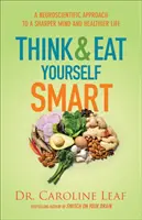 Myslite a jedzte inteligentne: Neurovedecký prístup k bystrejšej mysli a zdravšiemu životu - Think and Eat Yourself Smart: A Neuroscientific Approach to a Sharper Mind and Healthier Life