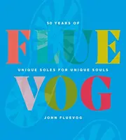 Fluevog: 50 rokov jedinečných podrážok pre jedinečné duše - Fluevog: 50 Years of Unique Soles for Unique Souls