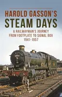 Harold Gasson's Steam Days - A Railwayman's Journey from Footplate to Signal Box 1941-1957