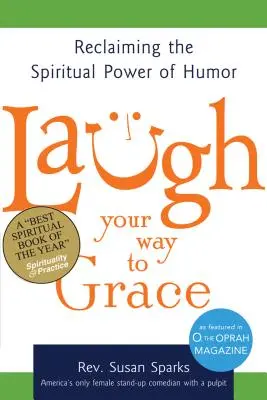 Smej sa na ceste k milosti: Znovuzískanie duchovnej sily humoru - Laugh Your Way to Grace: Reclaiming the Spiritual Power of Humor