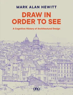 Draw in Order to See: Kognitívne dejiny architektonického dizajnu - Draw in Order to See: A Cognitive History of Architectural Design