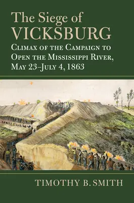 Obliehanie Vicksburgu: Vyvrcholenie kampane na otvorenie rieky Mississippi, 23. máj - 4. júl 1863 - The Siege of Vicksburg: Climax of the Campaign to Open the Mississippi River, May 23-July 4, 1863