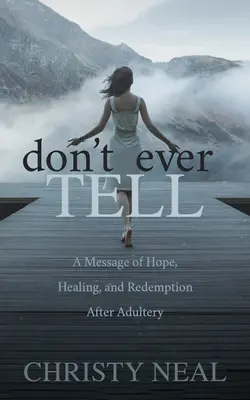 Nikdy to nehovor: Posolstvo nádeje, uzdravenia a vykúpenia po nevere - Don't Ever Tell: A Message of Hope, Healing, and Redemption After Adultery