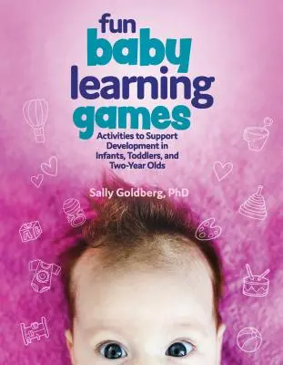 Zábavné detské náučné hry: Aktivity na podporu rozvoja dojčiat, batoliat a dvojročných detí - Fun Baby Learning Games: Activities to Support Development in Infants, Toddlers, and Two-Year-Olds
