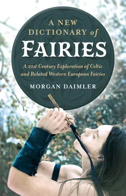 Nový slovník víl: Keltské víly a príbuzné západoeurópske víly v 21. storočí - A New Dictionary of Fairies: A 21st Century Exploration of Celtic and Related Western European Fairies