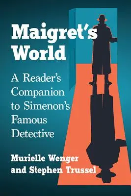 Maigretov svet: Čitateľský sprievodca Simenonovým slávnym detektívom - Maigret's World: A Reader's Companion to Simenon's Famous Detective