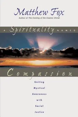 Spiritualita menom súcit: Vydanie knihy: Súcit: Zjednotenie mystického vedomia so sociálnou spravodlivosťou - A Spirituality Named Compassion: Uniting Mystical Awareness with Social Justice