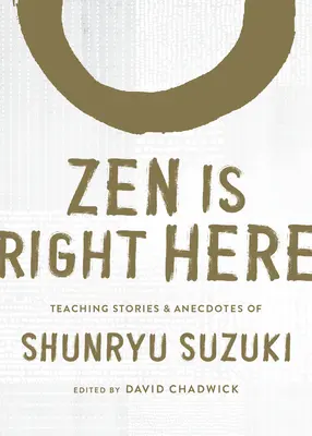 Zen je práve tu: Príbehy a anekdoty o učení Shunryu Suzukiho, autora knihy Zenová myseľ, myseľ začiatočníka - Zen Is Right Here: Teaching Stories and Anecdotes of Shunryu Suzuki, Author of Zen Mind, Beginner's Mind