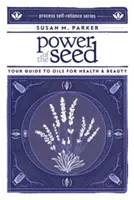 Sila semien: Váš sprievodca olejmi pre zdravie a krásu - Power of the Seed: Your Guide to Oils for Health & Beauty