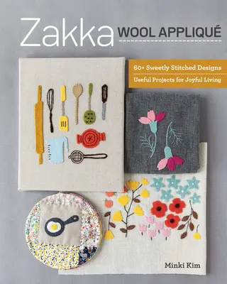 Zakladanie vlnených aplikácií: Záhradná kniha: 60+ sladko prešívaných vzorov, užitočné projekty pre radostný život - Zakka Wool Appliqu: 60+ Sweetly Stitched Designs, Useful Projects for Joyful Living