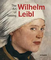 Wilhelm Leibl: Umenie vidieť - Wilhelm Leibl: The Art of Seeing