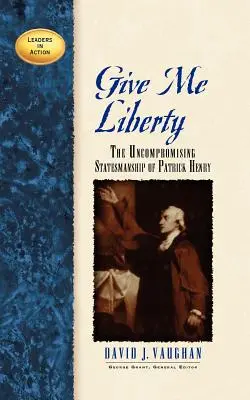 Daj mi slobodu: Nekompromisné štátnické myslenie Patricka Henryho - Give Me Liberty: The Uncompromising Statesmanship of Patrick Henry