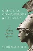 Tvorcovia, dobyvatelia a občania - Dejiny starovekého Grécka (Waterfield Robin (spisovateľ a prekladateľ)) - Creators, Conquerors, and Citizens - A History of Ancient Greece (Waterfield Robin (Writer and translator))