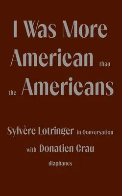 Bol som americkejší ako Američania: Sylvre Lotringer v rozhovore s Donatienom Grauom - I Was More American Than the Americans: Sylvre Lotringer in Conversation with Donatien Grau