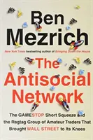 Antisocial Network - The GameStop Short Squeeze and the Ragtag Group of Amateur Traders That Brought Wall Street to Its Kneesed - Antisocial Network - The GameStop Short Squeeze and the Ragtag Group of Amateur Traders That Brought Wall Street to Its Knees
