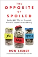 Protiklad rozmaznanosti: Vychovávajte deti, ktoré sú uzemnené, štedré a múdre, pokiaľ ide o peniaze. - The Opposite of Spoiled: Raising Kids Who Are Grounded, Generous, and Smart about Money