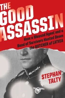 Dobrý vrah: Ako agent Mossadu a skupina preživších vypátrali lotyšského mäsiara - The Good Assassin: How a Mossad Agent and a Band of Survivors Hunted Down the Butcher of Latvia