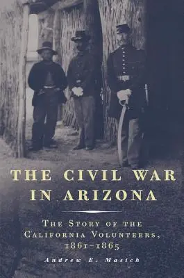 Občianska vojna v Arizone: Príbeh kalifornských dobrovoľníkov, 1861-1865 - The Civil War in Arizona: The Story of the California Volunteers, 1861-1865