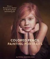 Maľovanie portrétov farebnou ceruzkou: Osvojte si revolučnú metódu vykresľovania hĺbky a napodobňovania života - Colored Pencil Painting Portraits: Master a Revolutionary Method for Rendering Depth and Imitating Life