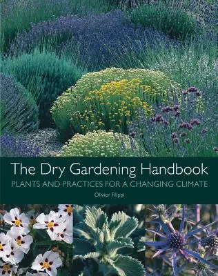 Príručka o suchom záhradníctve: Rastliny a postupy pre meniace sa podnebie - The Dry Gardening Handbook: Plants and Practices for a Changing Climate