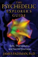 Sprievodca psychedelického prieskumníka: Bezpečné, terapeutické a posvätné cesty - The Psychedelic Explorer's Guide: Safe, Therapeutic, and Sacred Journeys